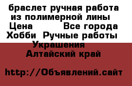 браслет ручная работа из полимерной лины › Цена ­ 450 - Все города Хобби. Ручные работы » Украшения   . Алтайский край